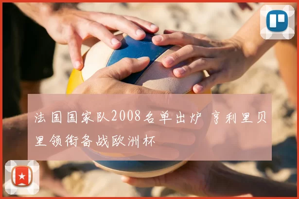 法国国家队2008名单出炉 亨利里贝里领衔备战欧洲杯