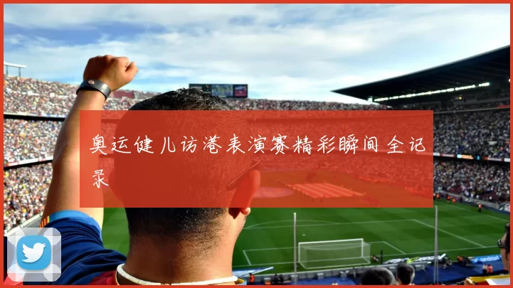 奥运健儿访港表演赛精彩瞬间全记录