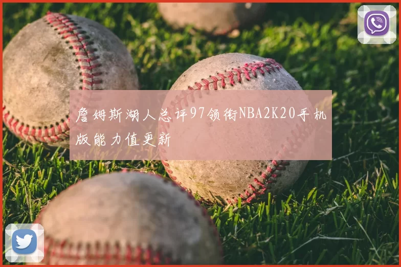 詹姆斯湖人总评97领衔NBA2K20手机版能力值更新