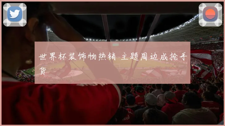 世界杯装饰物热销 主题周边成抢手货