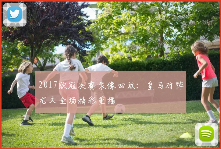 2017欧冠决赛录像回放：皇马对阵尤文全场精彩重播